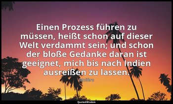 "Einen Prozess führen zu müssen, heißt schon auf dieser Welt verdammt sein; und  — Molière