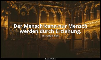 "Der Mensch kann nur Mensch werden durch Erziehung." - Über Pädagogik, Einleitun — Immanuel Kant