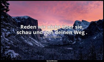 "Reden wir nicht über sie, schau und geh deinen Weg ." - Die Göttliche Komödie,  — Dante Alighieri
