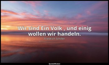 "Wir sind Ein Volk , und einig wollen wir handeln." - Wilhelm Tell, II , 2 / All — Friedrich Schiller