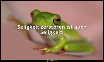 " Seligkeit zerstören ist auch Seligkeit." - Kabale und Liebe IV, 7 / Lady, S. 1 — Friedrich Schiller