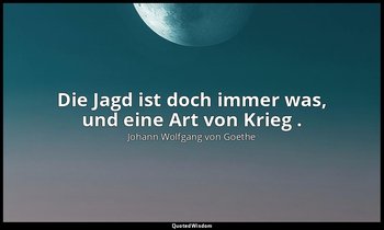 "Die Jagd ist doch immer was, und eine Art von Krieg ." – 4. Akt, S. 137 Wikisou — Johann Wolfgang von Goethe