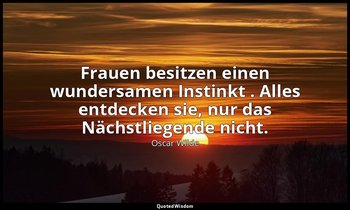 " Frauen besitzen einen wundersamen Instinkt . Alles entdecken sie, nur das Näch — Oscar Wilde