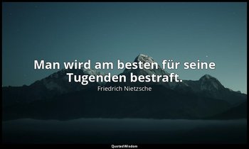 "Man wird am besten für seine Tugenden bestraft." - Aph. 132 — Friedrich Nietzsche