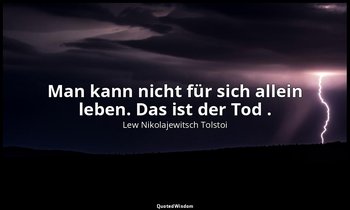 "Man kann nicht für sich allein leben. Das ist der Tod ." - Tagebücher, 1889 — Lew Nikolajewitsch Tolstoi