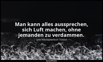 "Man kann alles aussprechen, sich Luft machen, ohne jemanden zu verdammen." - Ta — Lew Nikolajewitsch Tolstoi