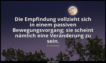 "Die Empfindung vollzieht sich in einem passiven Bewegungsvorgang; sie scheint n — Aristoteles