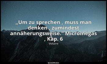 „Um zu sprechen , muss man denken , zumindest annäherungsweise.“ Micromégas , Ka — Voltaire