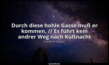 "Durch diese hohle Gasse muß er kommen, // Es führt kein andrer Weg nach Küßnach — Friedrich Schiller