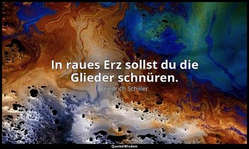 "In raues Erz sollst du die Glieder schnüren." - Jungfrau von Orleans, Prolog, 4 — Friedrich Schiller