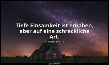 "Tiefe Einsamkeit ist erhaben, aber auf eine schreckliche Art." - Über das Gefüh — Immanuel Kant