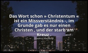 "Das Wort schon » Christentum « ist ein Missverständnis -, im Grunde gab es nur  — Friedrich Nietzsche
