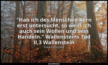 "Hab ich des Menschen Kern erst untersucht, so weiß ich auch sein Wollen und sei — Friedrich Schiller