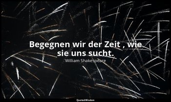 "Begegnen wir der Zeit , wie sie uns sucht." - 4. Akt, 3. Szene / Cymbeline — William Shakespeare