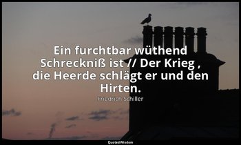 "Ein furchtbar wüthend Schreckniß ist // Der Krieg , die Heerde schlägt er und d — Friedrich Schiller
