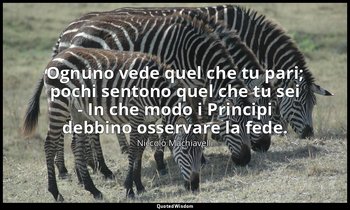 ( Ognuno vede quel che tu pari; pochi sentono quel che tu sei - In che modo i Pr — Niccolò Machiavelli