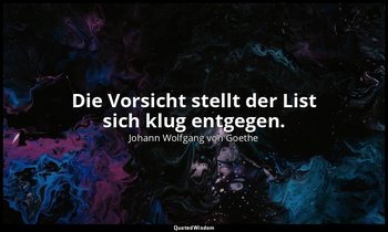 "Die Vorsicht stellt der List sich klug entgegen." – Iphigenie auf Tauris, 5. Au — Johann Wolfgang von Goethe
