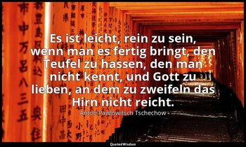 "Es ist leicht, rein zu sein, wenn man es fertig bringt, den Teufel zu hassen, d — Anton Pawlowitsch Tschechow