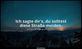 " Ich sagte dir's, du solltest diese Straße meiden." – Clavigo, Beginn des 5. Ak — Johann Wolfgang von Goethe