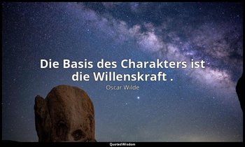 "Die Basis des Charakters ist die Willenskraft ." - De Profundis — Oscar Wilde