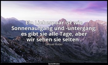 "Ein Liebespaar ist wie Sonnenaufgang und -untergang; es gibt sie alle Tage, abe — Samuel Butler