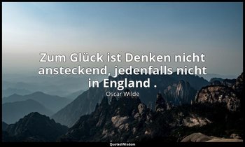 "Zum Glück ist Denken nicht ansteckend, jedenfalls nicht in England ." - Der Ver — Oscar Wilde