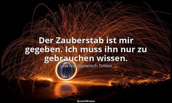 "Der Zauberstab ist mir gegeben. Ich muss ihn nur zu gebrauchen wissen." - Tageb — Lew Nikolajewitsch Tolstoi