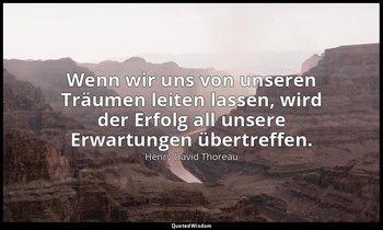 "Wenn wir uns von unseren Träumen leiten lassen, wird der Erfolg all unsere Erwa — Henry David Thoreau