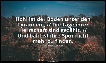 "Hohl ist der Boden unter den Tyrannen , // Die Tage ihrer Herrschaft sind gezäh — Friedrich Schiller