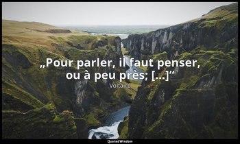 „Pour parler, il faut penser, ou à peu près; […]“ — Voltaire
