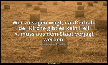 "Wer zu sagen wagt, »außerhalb der Kirche gibt es kein Heil «, muss aus dem Staa — Jean-Jacques Rousseau