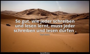 "So gut, wie jeder schreiben und lesen lernt, muss jeder schreiben und lesen dür — Karl Marx