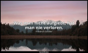 "Was man nicht aufgiebt, hat man nie verloren." - Maria Stuart, II , 5 / Elisabe — Friedrich Schiller