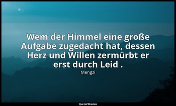"Wem der Himmel eine große Aufgabe zugedacht hat, dessen Herz und Willen zermürb — Mengzi