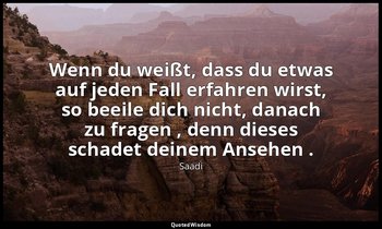 "Wenn du weißt, dass du etwas auf jeden Fall erfahren wirst, so beeile dich nich — Saadi