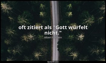 oft zitiert als "Gott würfelt nicht." — Albert Einstein