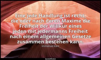 "Eine jede Handlung ist recht, die oder nach deren Maxime die Freiheit der Willk — Immanuel Kant