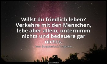"Willst du friedlich leben? Verkehre mit den Menschen, lebe aber allein, unterni — Iwan Sergejewitsch Turgenew