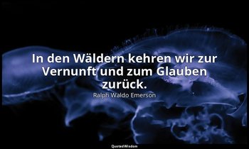 "In den Wäldern kehren wir zur Vernunft und zum Glauben zurück." — Ralph Waldo Emerson