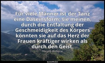 "Für viele Männer ist der Tanz eine Daseinsform; sie meinen, durch die Entfaltun — Honoré de Balzac