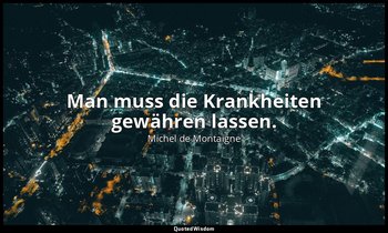 "Man muss die Krankheiten gewähren lassen." - Essais — Michel de Montaigne