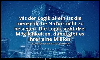 "Mit der Logik allein ist die menschliche Natur nicht zu besiegen. Die Logik sie — Fjodor Michailowitsch Dostojewski
