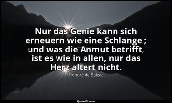 "Nur das Genie kann sich erneuern wie eine Schlange ; und was die Anmut betrifft — Honoré de Balzac