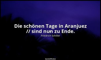 "Die schönen Tage in Aranjuez // sind nun zu Ende." - Dom Karlos I, 1 / Domingo, — Friedrich Schiller