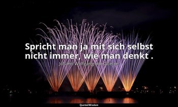 "Spricht man ja mit sich selbst nicht immer, wie man denkt ." – Wilhelm Meisters — Johann Wolfgang von Goethe
