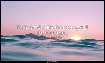 "Es hebt die Freiheit siegend ihre Fahne ." - Wilhelm Tell, IV , 2 / Attinghause — Friedrich Schiller