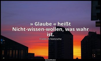 "» Glaube « heißt Nicht-wissen-wollen, was wahr ist." - Kapitel 52 — Friedrich Nietzsche