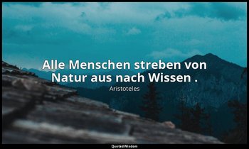 "Alle Menschen streben von Natur aus nach Wissen ." - Metaphysik I 21, 980a — Aristoteles