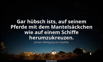 "Gar hübsch ists, auf seinem Pferde mit dem Mantelsäckchen wie auf einem Schiffe — Johann Wolfgang von Goethe