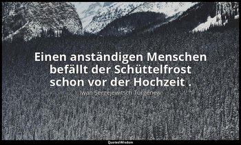 "Einen anständigen Menschen befällt der Schüttelfrost schon vor der Hochzeit ." — Iwan Sergejewitsch Turgenew